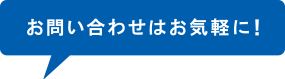 お問い合わせはお気軽に！